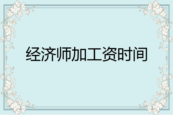 经济师加工资时间