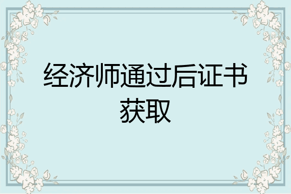 经济师通过后证书获取