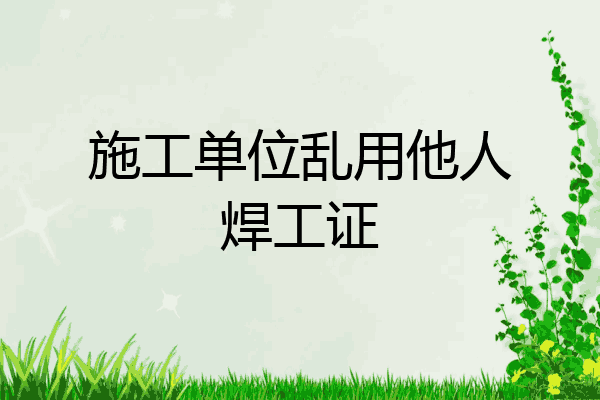 施工单位乱用他人焊工证