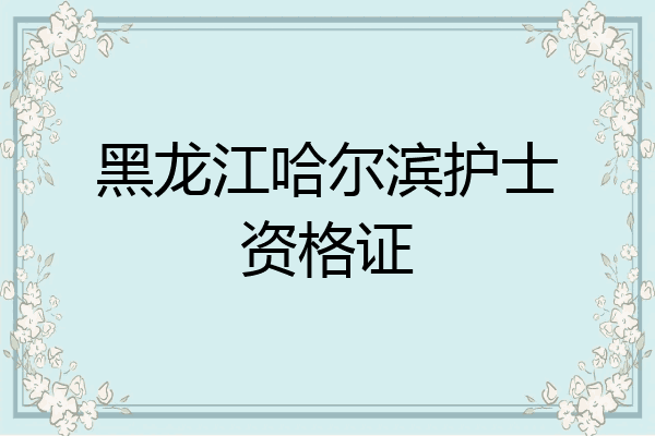 黑龙江哈尔滨护士资格证