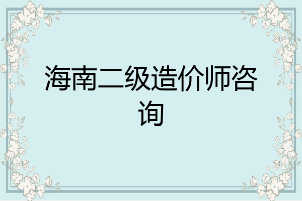 海南二级造价师咨询