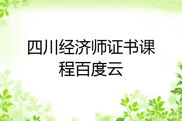 四川经济师证书课程百度云