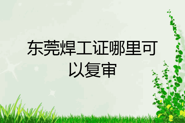 东莞焊工证哪里可以复审