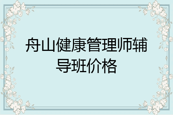 舟山健康管理师辅导班价格