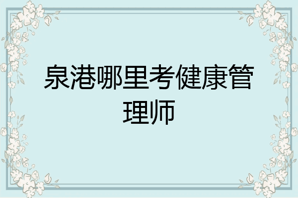 泉港哪里考健康管理师