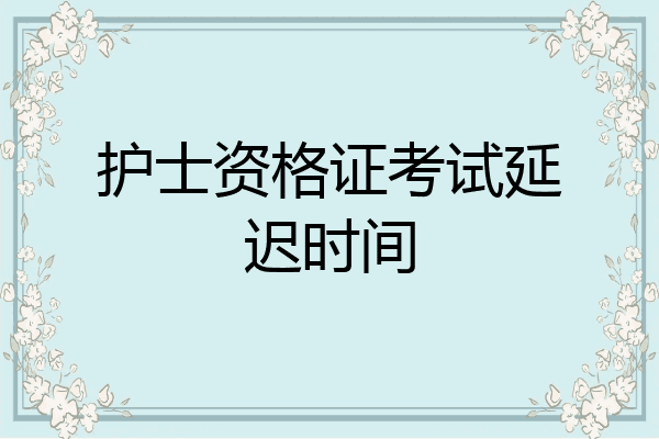 护士资格证考试延迟时间