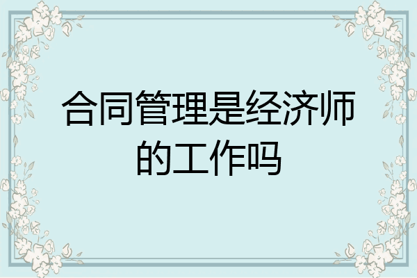 合同管理是经济师的工作吗