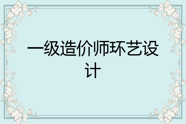一级造价师环艺设计