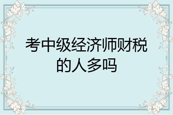 考中级经济师财税的人多吗