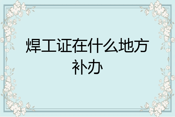 焊工证在什么地方补办