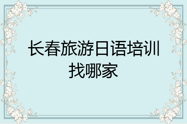 长春旅游日语培训找哪家