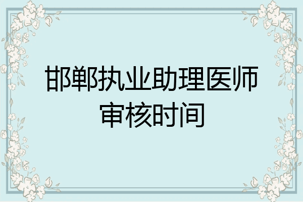 邯郸执业助理医师审核时间
