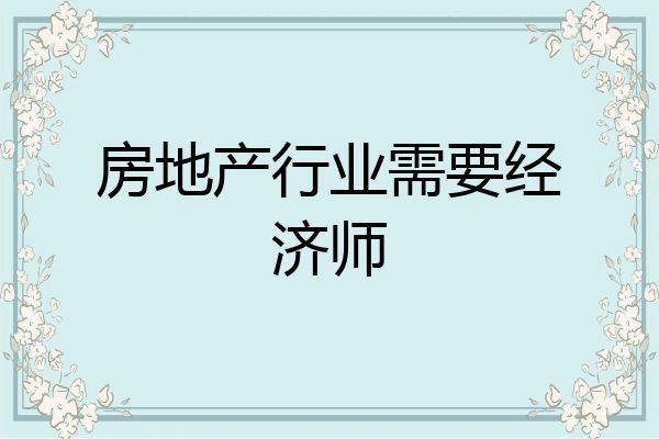 房地产行业需要经济师