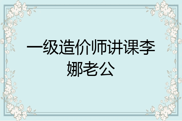 一级造价师讲课李娜老公
