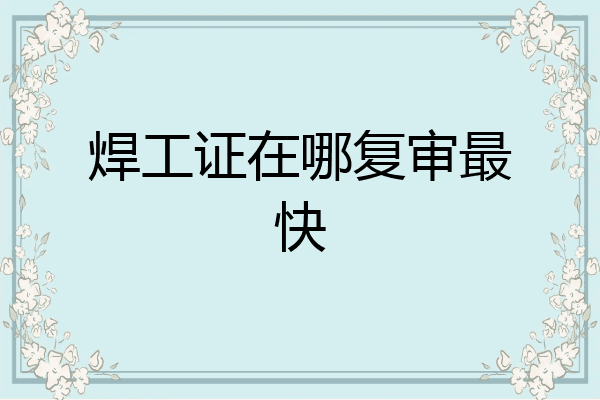 焊工证在哪复审最快