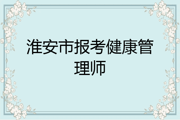 淮安市报考健康管理师