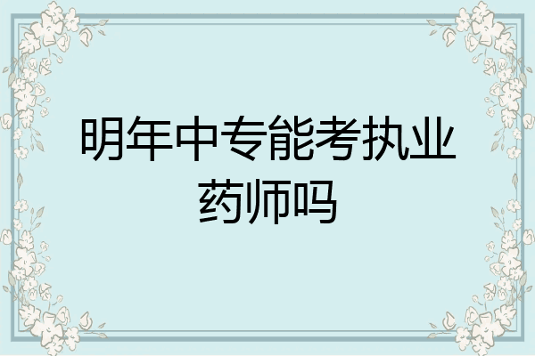 明年中专能考执业药师吗
