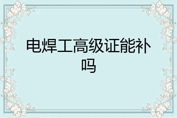 电焊工高级证能补吗