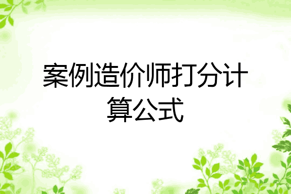 案例造价师打分计算公式