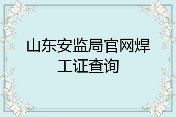 山东安监局官网焊工证查询