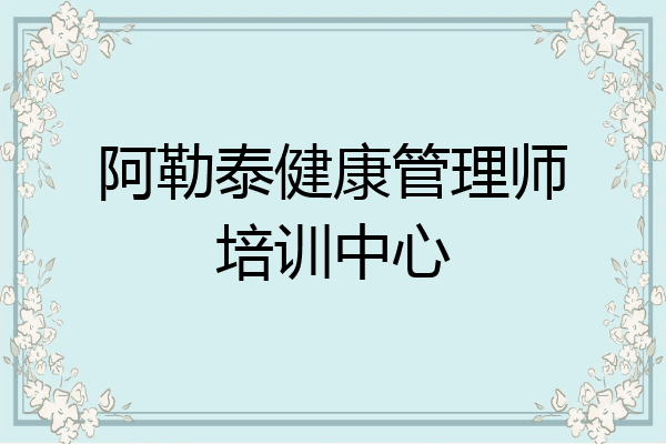 阿勒泰健康管理师培训中心