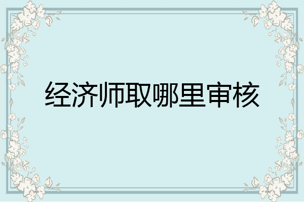 经济师取哪里审核