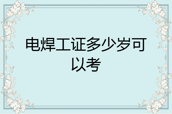 电焊工证多少岁可以考