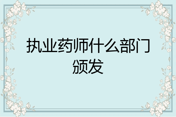 执业药师什么部门颁发