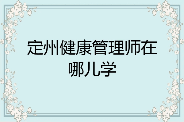 定州健康管理师在哪儿学