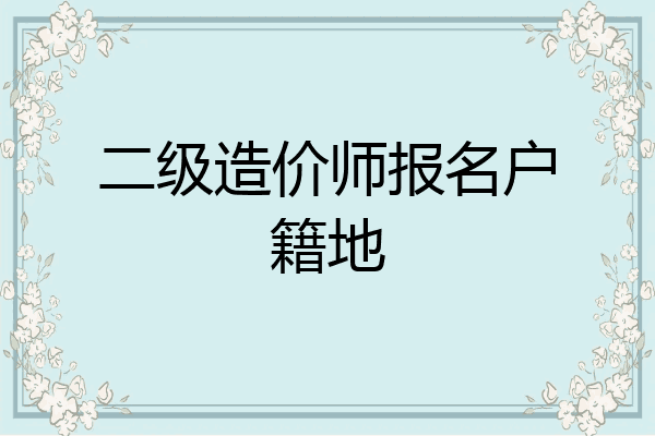 二级造价师报名户籍地
