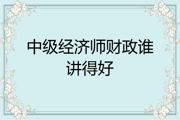 中级经济师财政谁讲得好