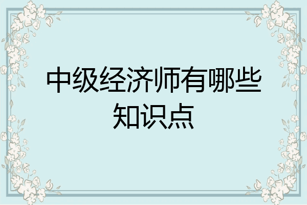 中级经济师有哪些知识点