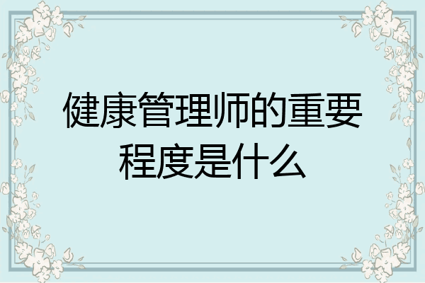 健康管理师的重要程度是什么