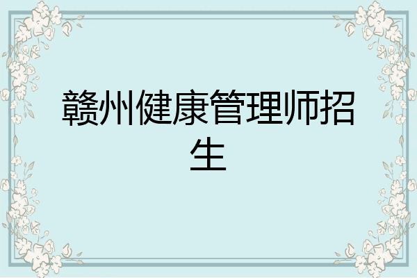 赣州健康管理师招生