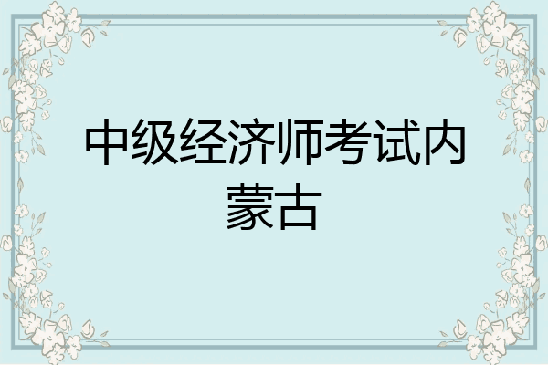 中级经济师考试内蒙古
