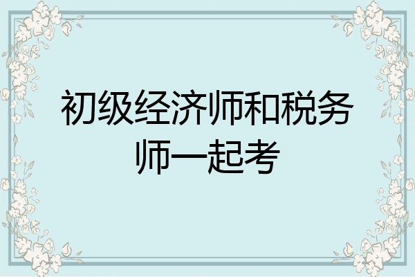 初级经济师和税务师一起考