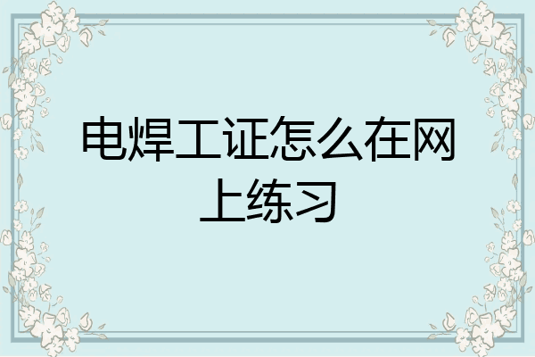 电焊工证怎么在网上练习