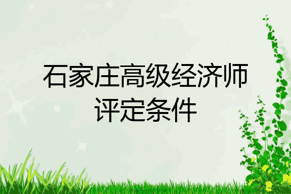 石家庄高级经济师评定条件