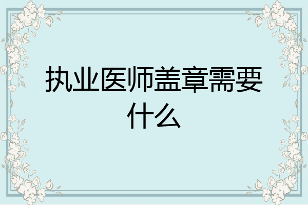 执业医师盖章需要什么