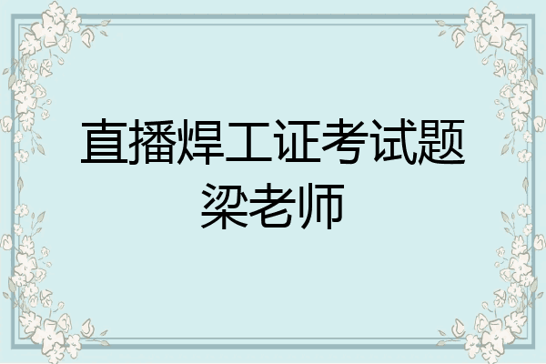 直播焊工证考试题梁老师