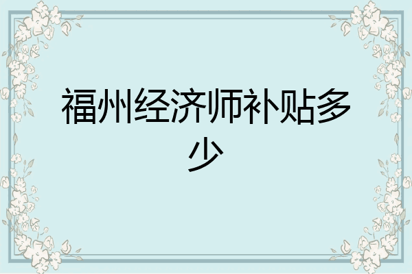 福州经济师补贴多少