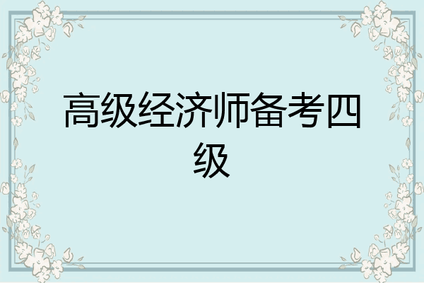 高级经济师备考四级