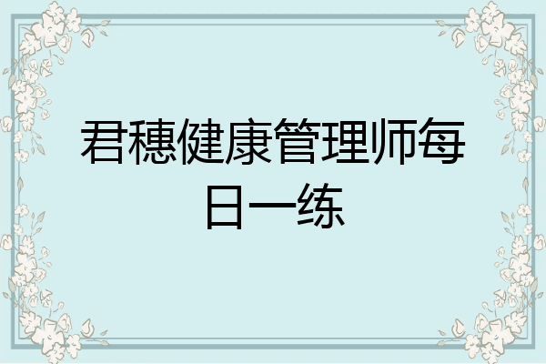 君穗健康管理师每日一练