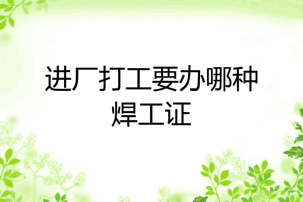 进厂打工要办哪种焊工证