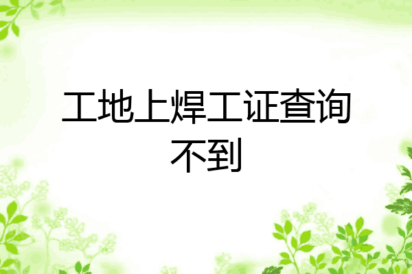 工地上焊工证查询不到