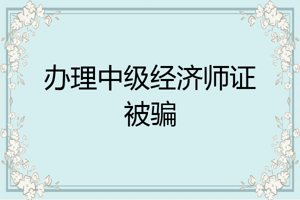 办理中级经济师证被骗