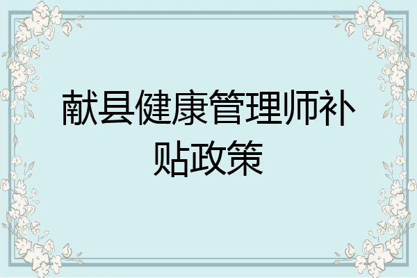献县健康管理师补贴政策