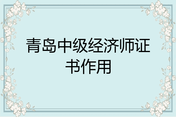 青岛中级经济师证书作用