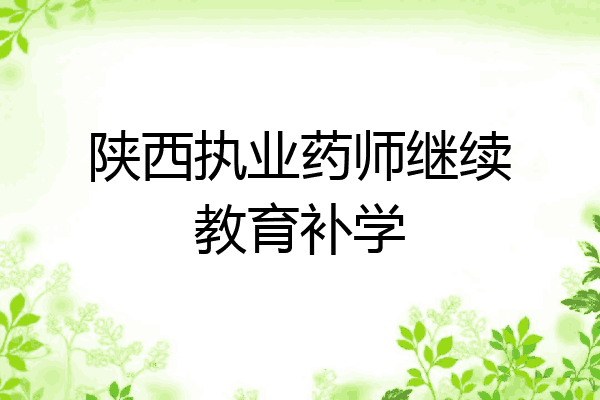陕西执业药师继续教育补学