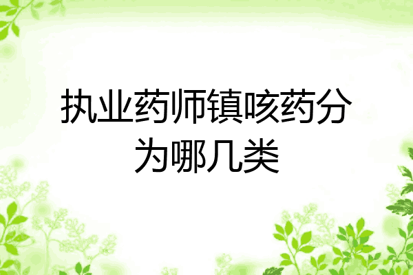 执业药师镇咳药分为哪几类
